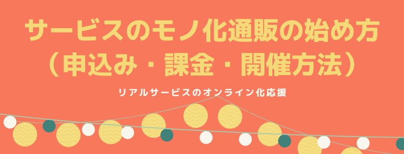 サービスのモノ化通販の始め方（申込み・課金・開催方法）