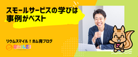 スモールサービスの学びは事例がベスト